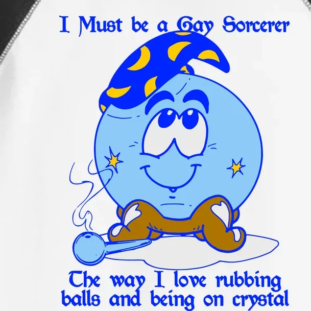 I Must Be A Gay Sorcerer The Way I Love Rubbing Balls And Being On Crystal Toddler Fine Jersey T-Shirt