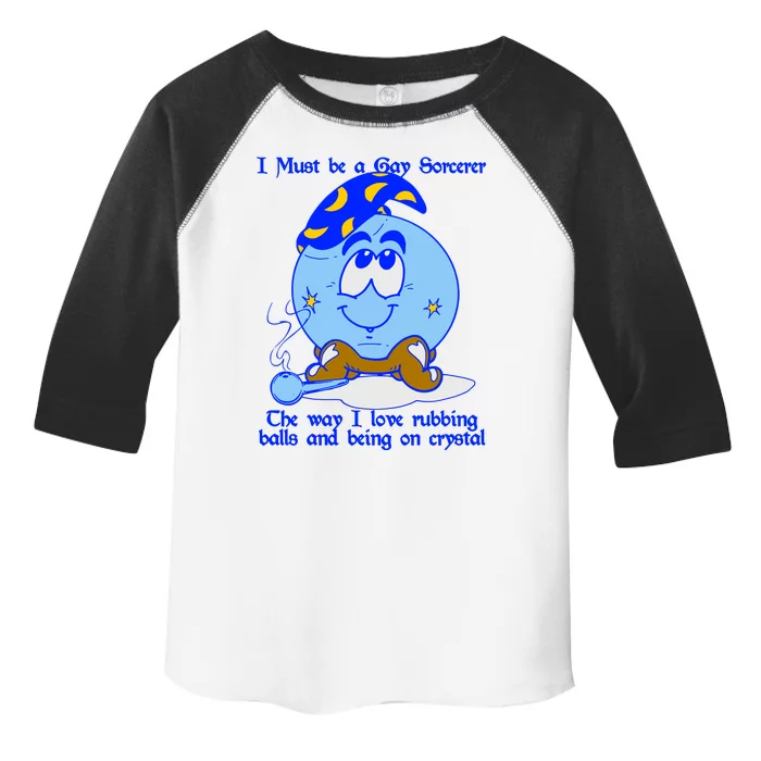 I Must Be A Gay Sorcerer The Way I Love Rubbing Balls And Being On Crystal Toddler Fine Jersey T-Shirt