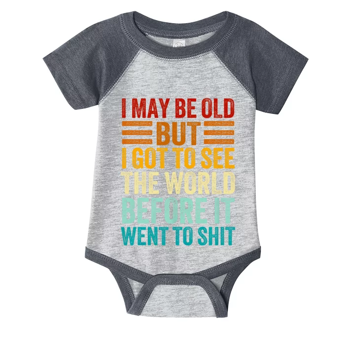 I May Be Old But I Got To See The World Before It Went To Shit Infant Baby Jersey Bodysuit