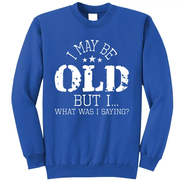 I May Be Old Old People Senior Citizen Retiree Old Age Tall Sweatshirt