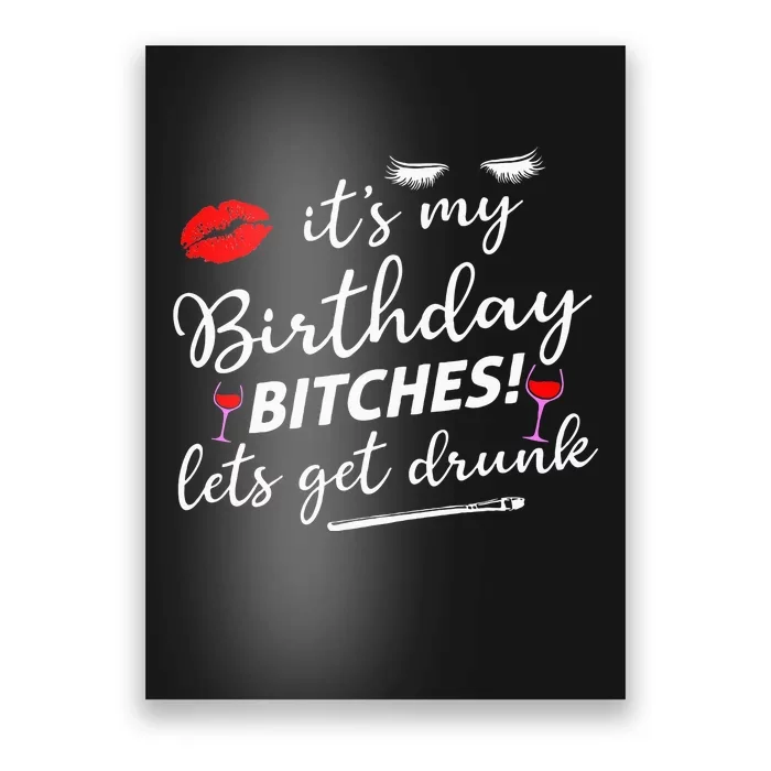 Its My Birthday Bitches Lets Get Drunk Poster