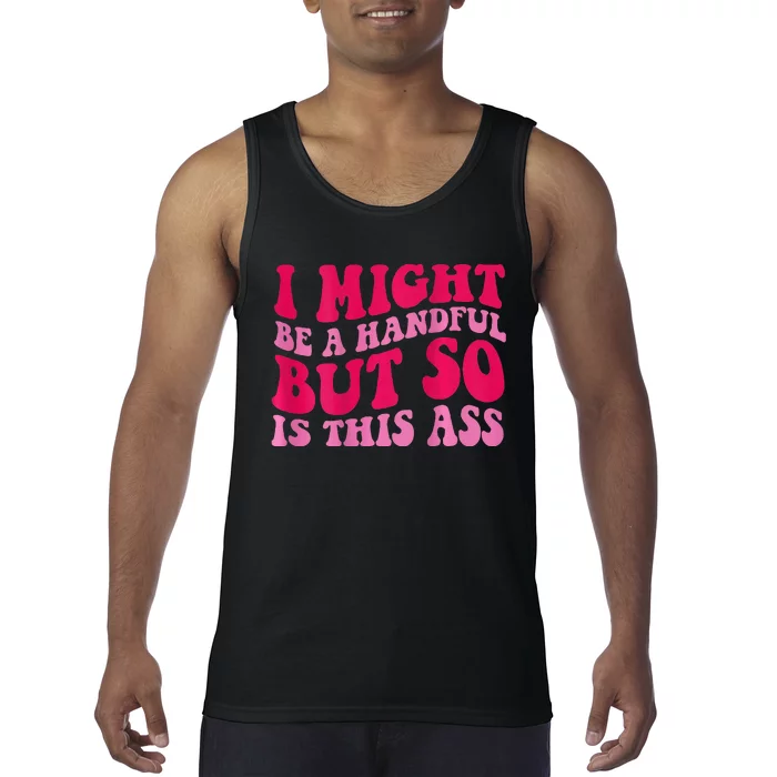 I Might Be A Handful But So Is This Ass Tank Top