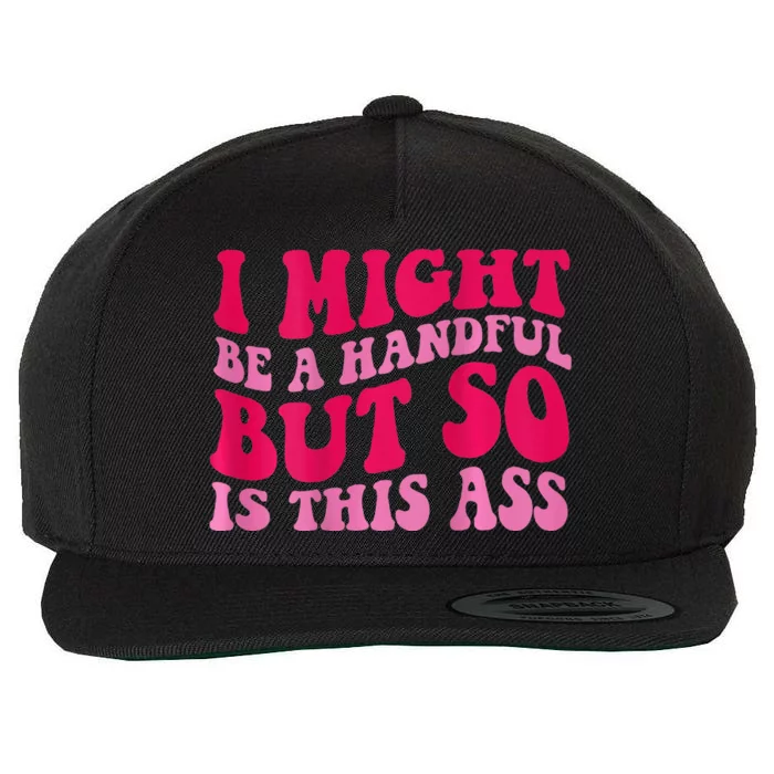 I Might Be A Handful But So Is This Ass Wool Snapback Cap