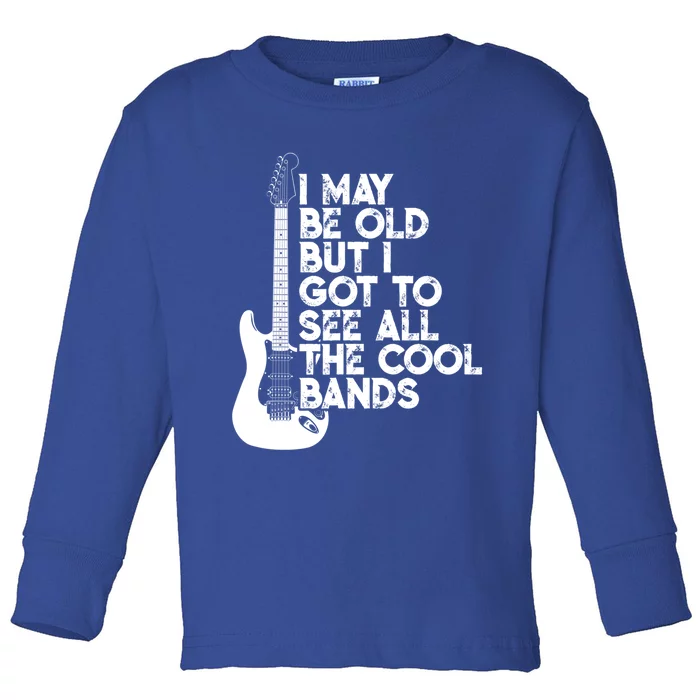 I May Be Old But I Got To See All The Cool Bands Gift Toddler Long Sleeve Shirt