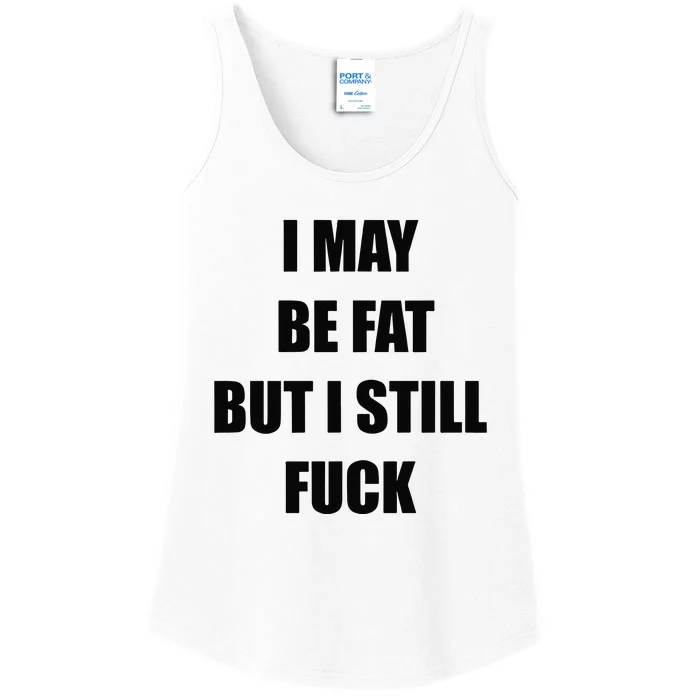 I May Be Fat But I Still Fuck Ladies Essential Tank