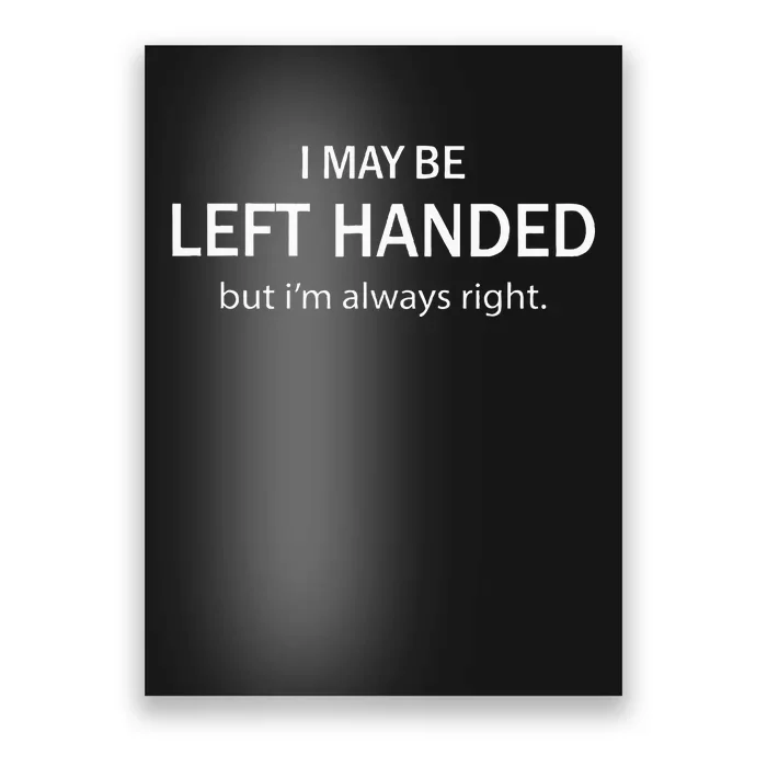 I May Be Left Handed But IM Always Right Poster