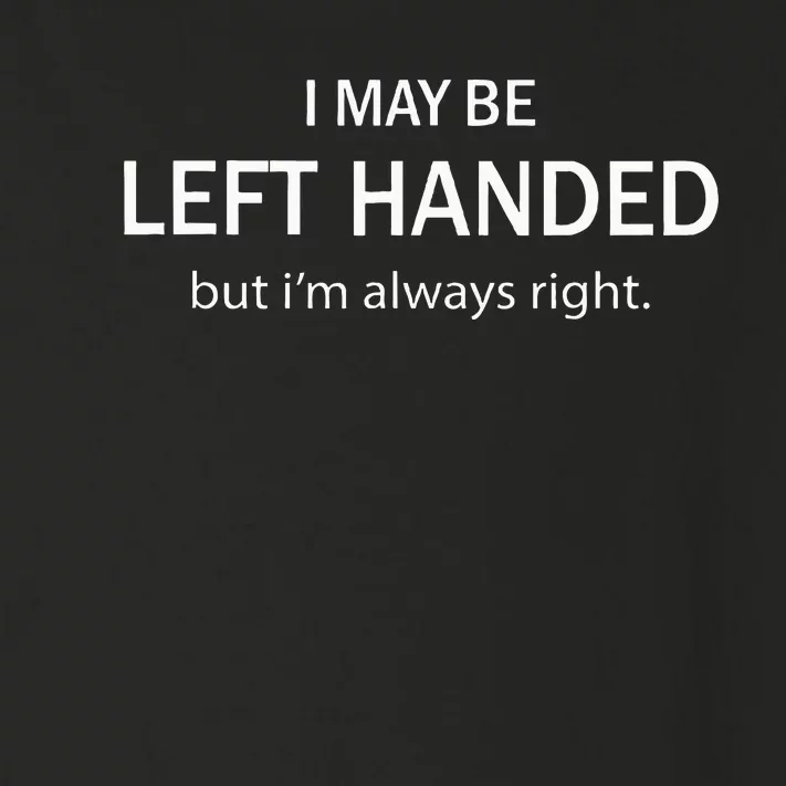 I May Be Left Handed But IM Always Right Toddler Long Sleeve Shirt