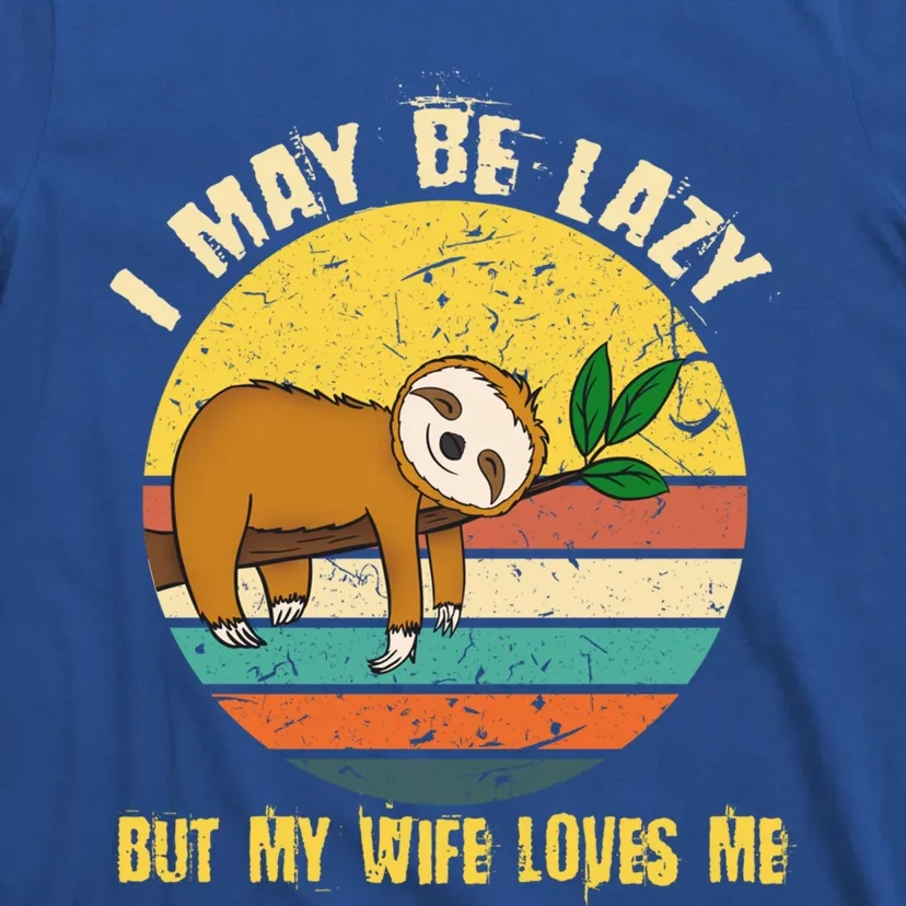 I May Be Lazy But My Wife Loves Me Gift T-Shirt