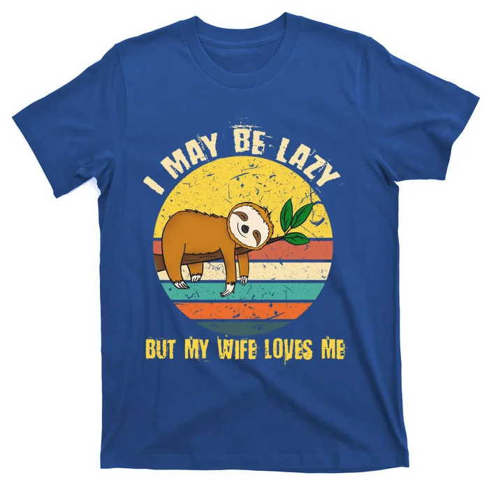 I May Be Lazy But My Wife Loves Me Gift T-Shirt