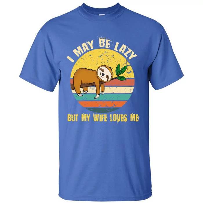 I May Be Lazy But My Wife Loves Me Gift Tall T-Shirt