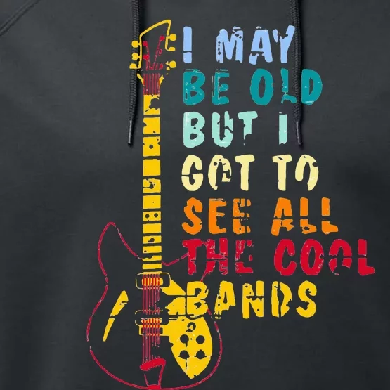 I May Be Old But I Got To See All The Cool Bands Performance Fleece Hoodie