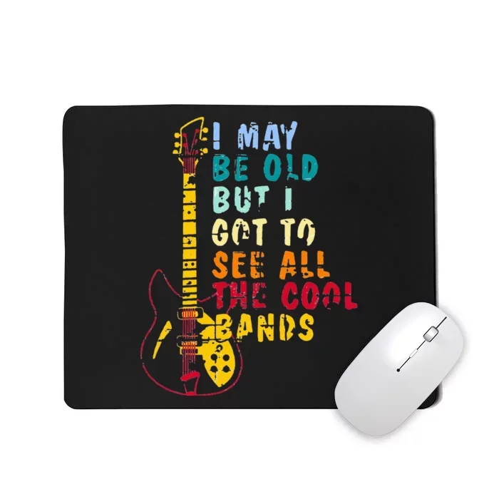 I May Be Old But I Got To See All The Cool Bands Mousepad