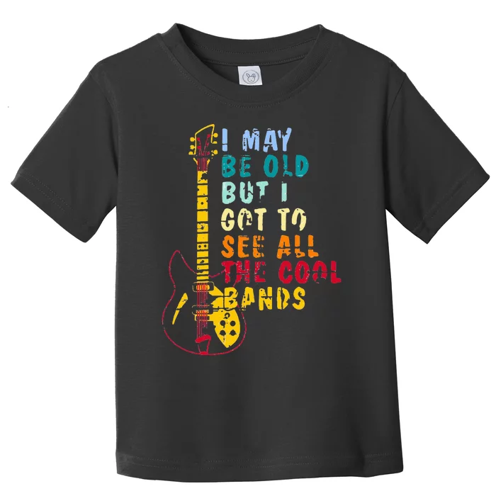 I May Be Old But I Got To See All The Cool Bands Toddler T-Shirt