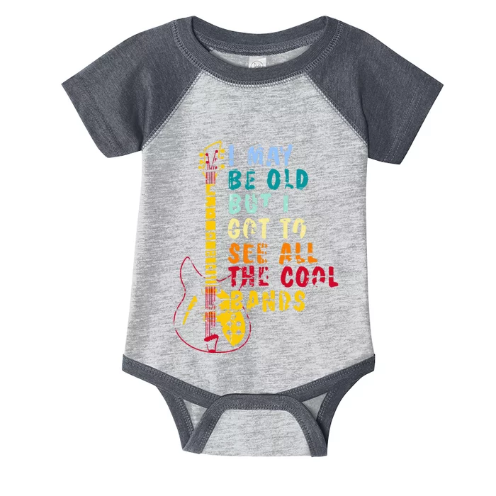 I May Be Old But I Got To See All The Cool Bands Infant Baby Jersey Bodysuit