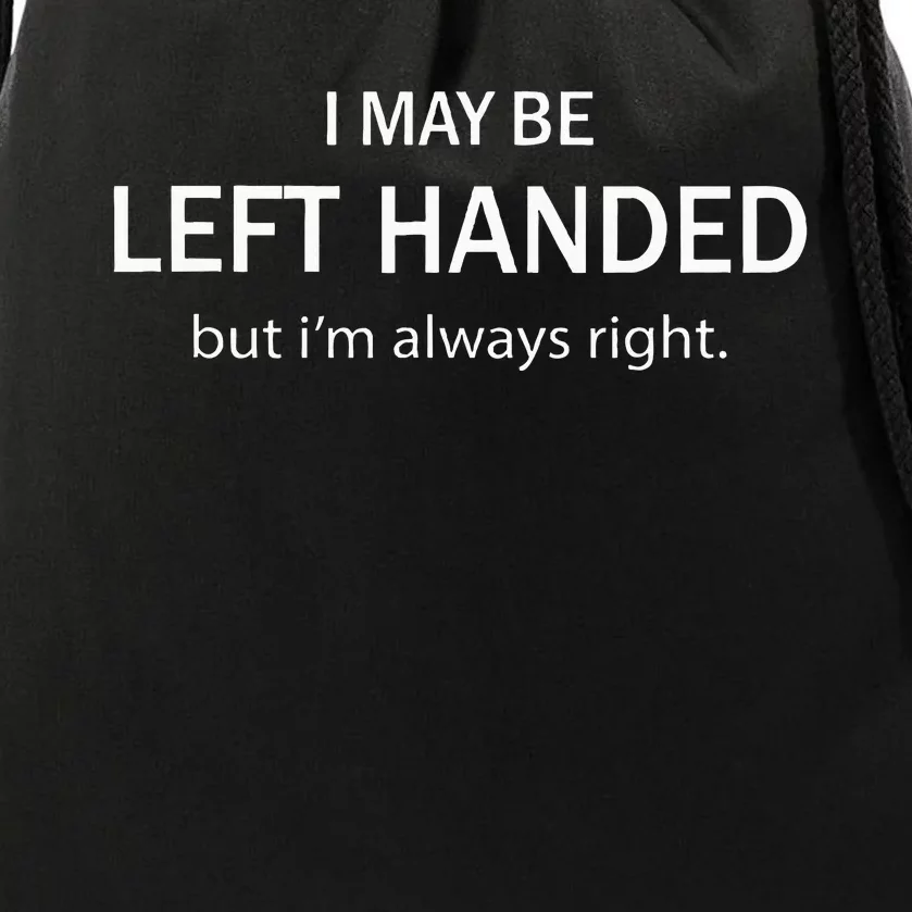 I May Be Left Handed But IM Always Right Funny Saying Drawstring Bag