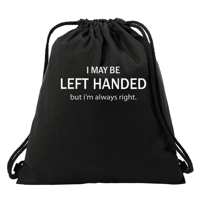 I May Be Left Handed But IM Always Right Funny Saying Drawstring Bag