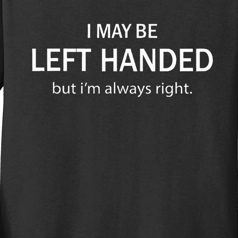 I May Be Left Handed But IM Always Right Funny Saying Kids Long Sleeve Shirt