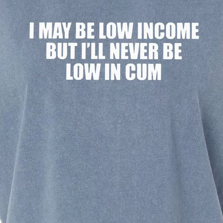 I May Be Low In Come But I Ll Never Be Low In Cum Garment-Dyed Women's Muscle Tee