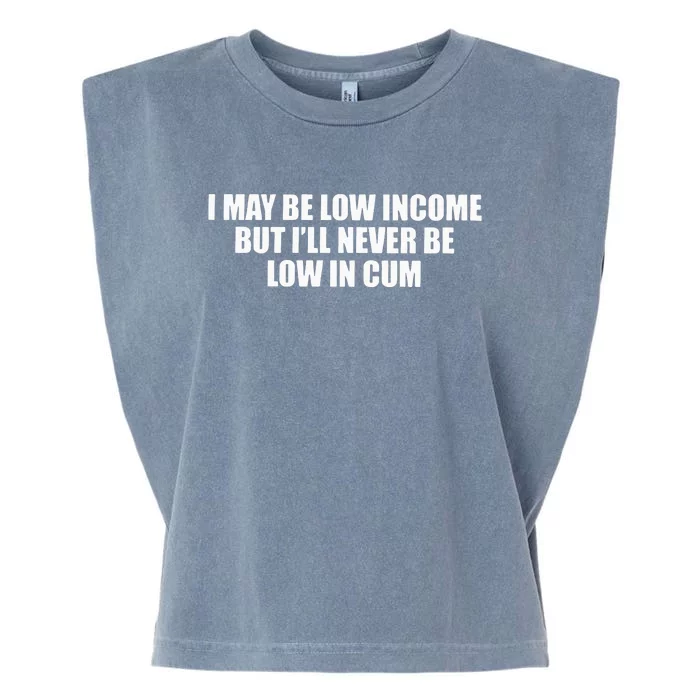 I May Be Low In Come But I Ll Never Be Low In Cum Garment-Dyed Women's Muscle Tee