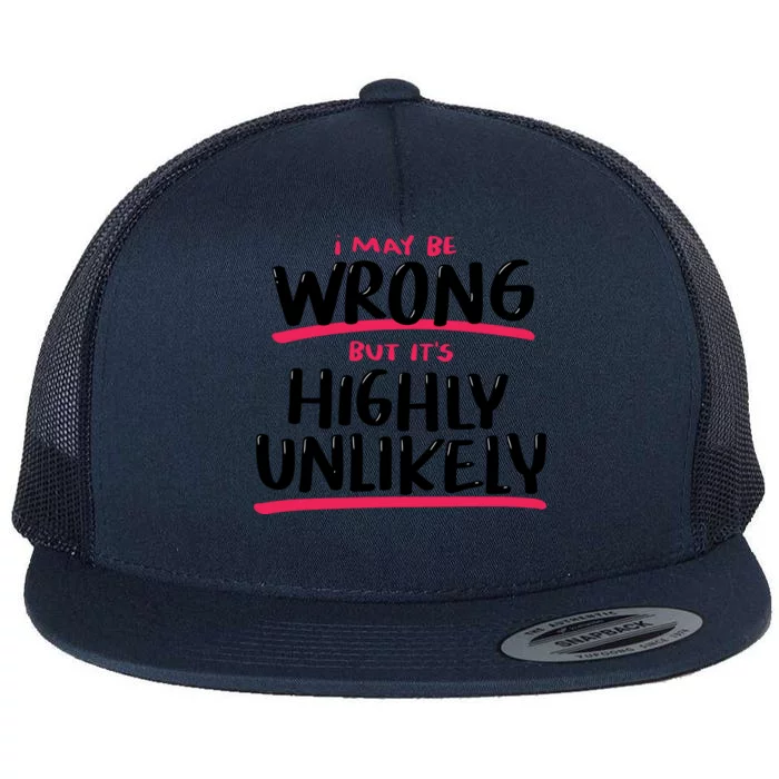 I May Be Wrong But It's Highly Unlikely Flat Bill Trucker Hat