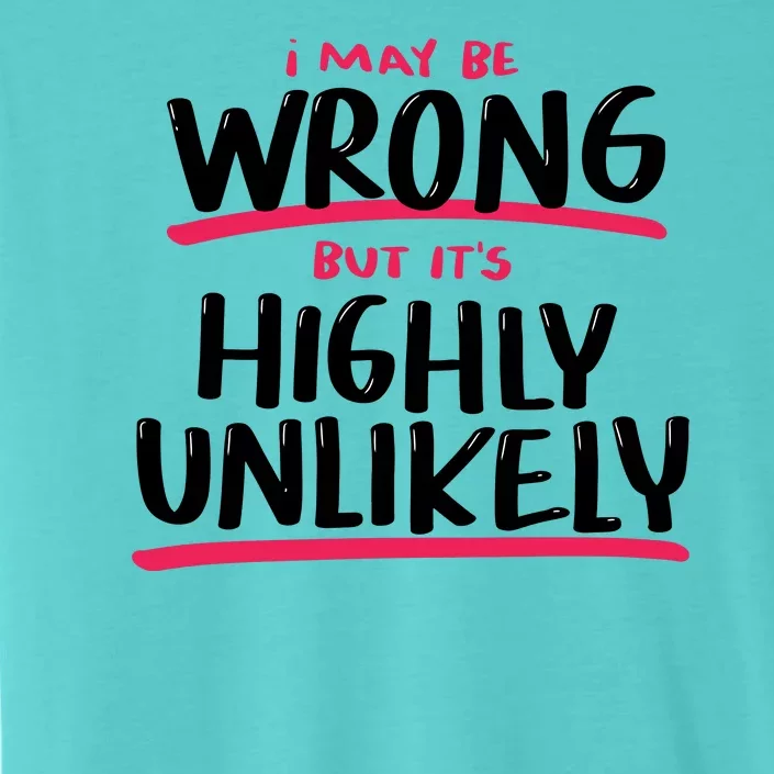 I May Be Wrong But It's Highly Unlikely ChromaSoft Performance T-Shirt