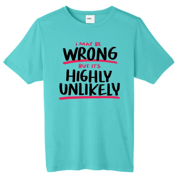 I May Be Wrong But It's Highly Unlikely ChromaSoft Performance T-Shirt