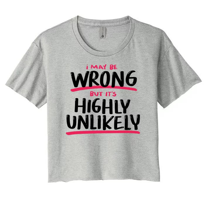 I May Be Wrong But It's Highly Unlikely Women's Crop Top Tee