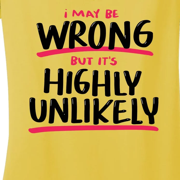 I May Be Wrong But It's Highly Unlikely Women's V-Neck T-Shirt