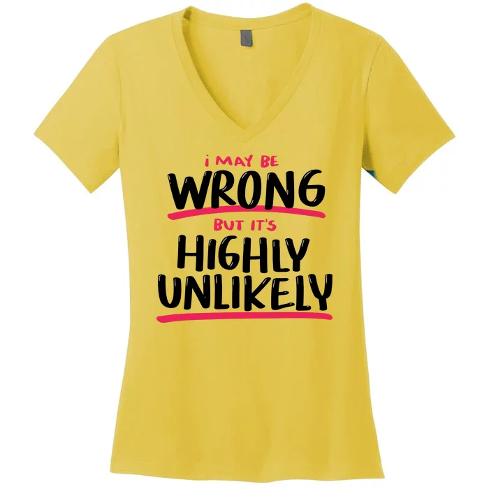 I May Be Wrong But It's Highly Unlikely Women's V-Neck T-Shirt