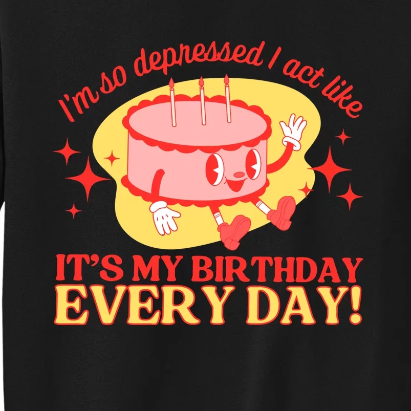 Its My Birthday Every Day Can Do It With A Broken Heart Tall Sweatshirt