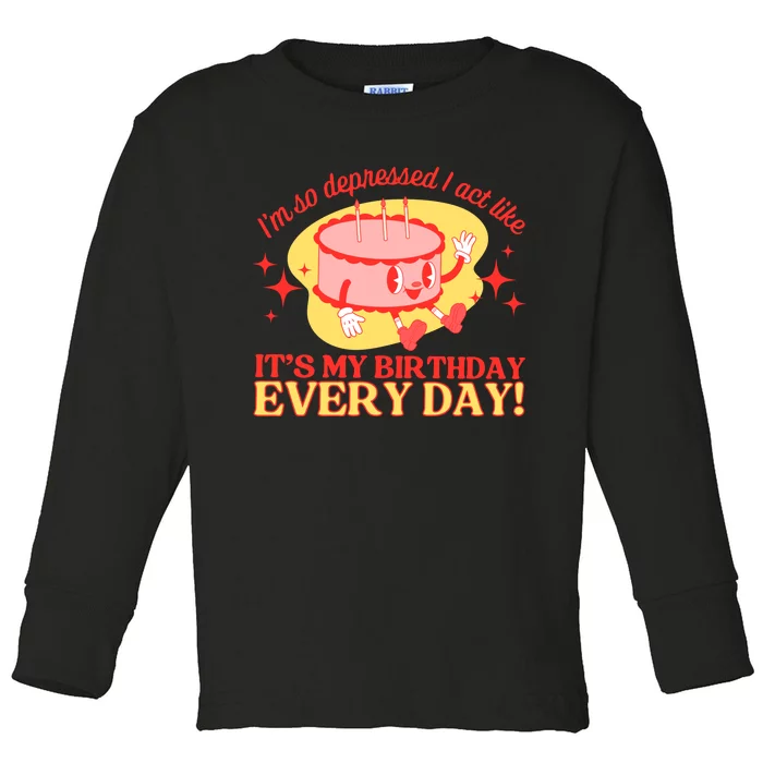 Its My Birthday Every Day Can Do It With A Broken Heart Toddler Long Sleeve Shirt