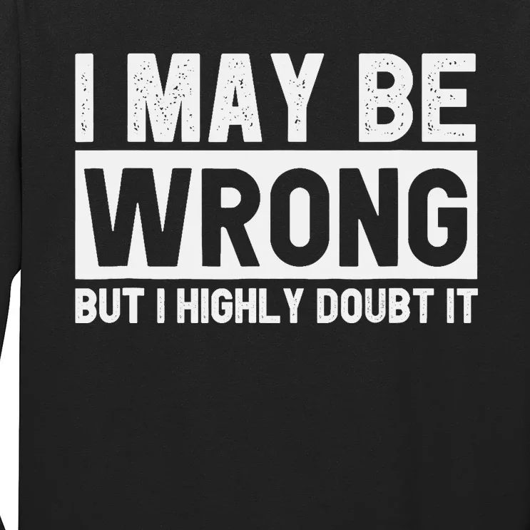 I May Be Wrong but I Highly Doubt It Funny Sarcastic Quote Long Sleeve Shirt