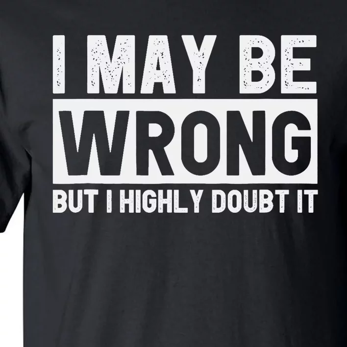 I May Be Wrong but I Highly Doubt It Funny Sarcastic Quote Tall T-Shirt