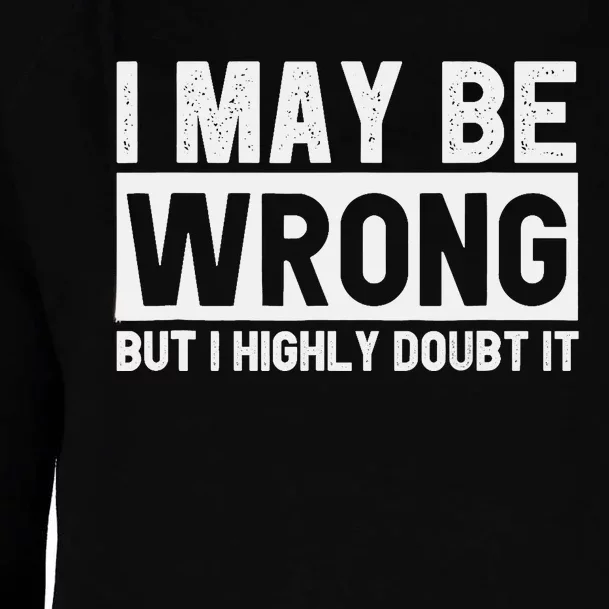 I May Be Wrong but I Highly Doubt It Funny Sarcastic Quote Womens Funnel Neck Pullover Hood