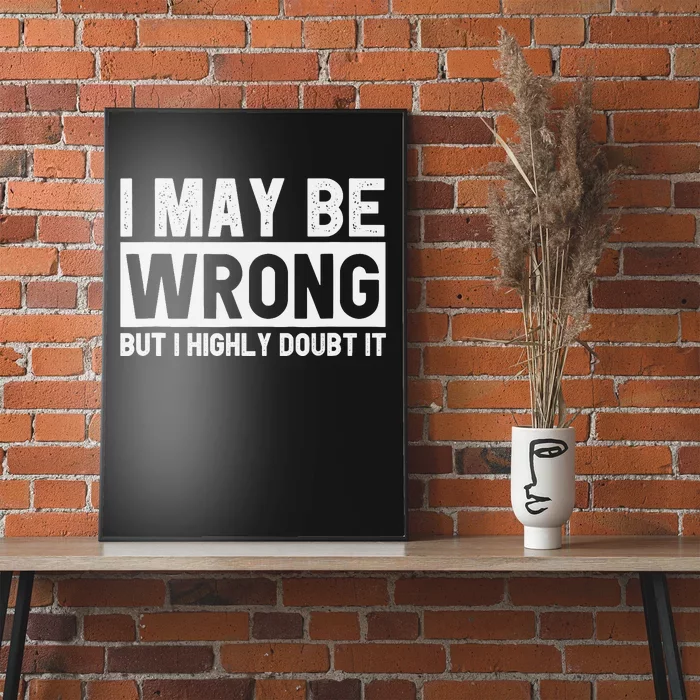 I May Be Wrong but I Highly Doubt It Funny Sarcastic Quote Poster