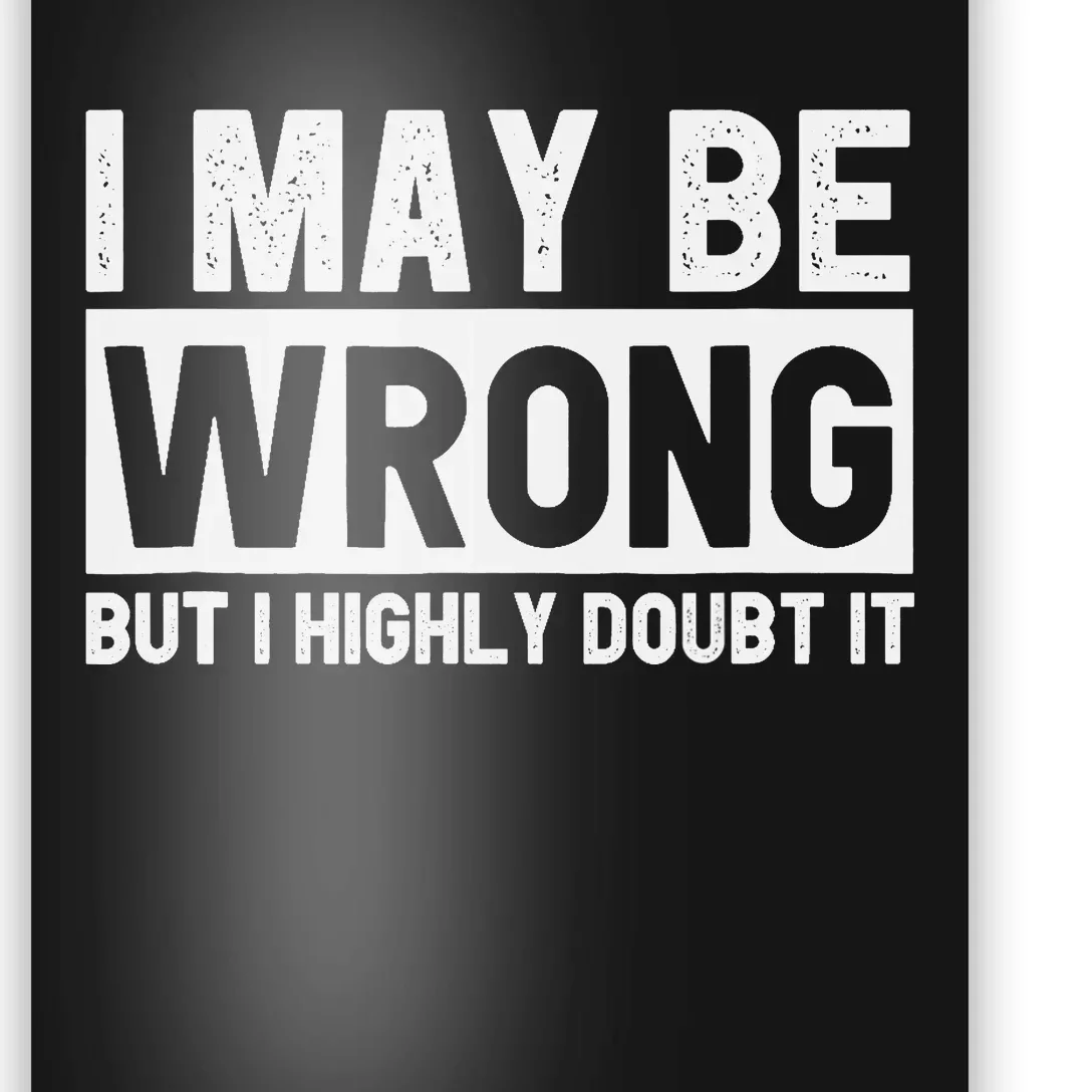 I May Be Wrong but I Highly Doubt It Funny Sarcastic Quote Poster