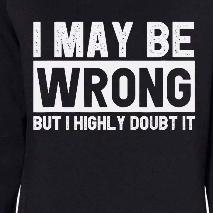 I May Be Wrong but I Highly Doubt It Funny Sarcastic Quote Womens California Wash Sweatshirt