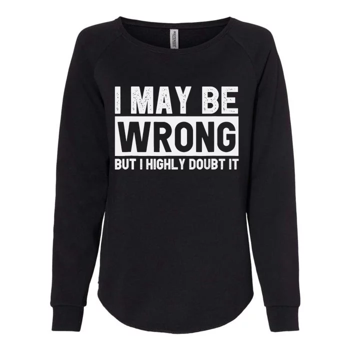 I May Be Wrong but I Highly Doubt It Funny Sarcastic Quote Womens California Wash Sweatshirt