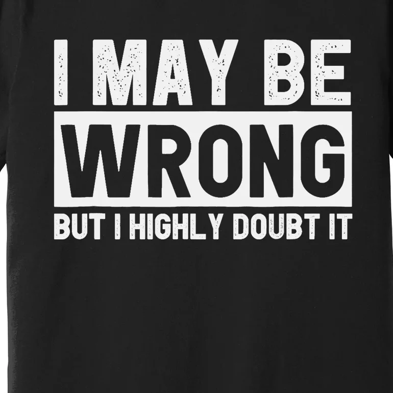 I May Be Wrong but I Highly Doubt It Funny Sarcastic Quote Premium T-Shirt