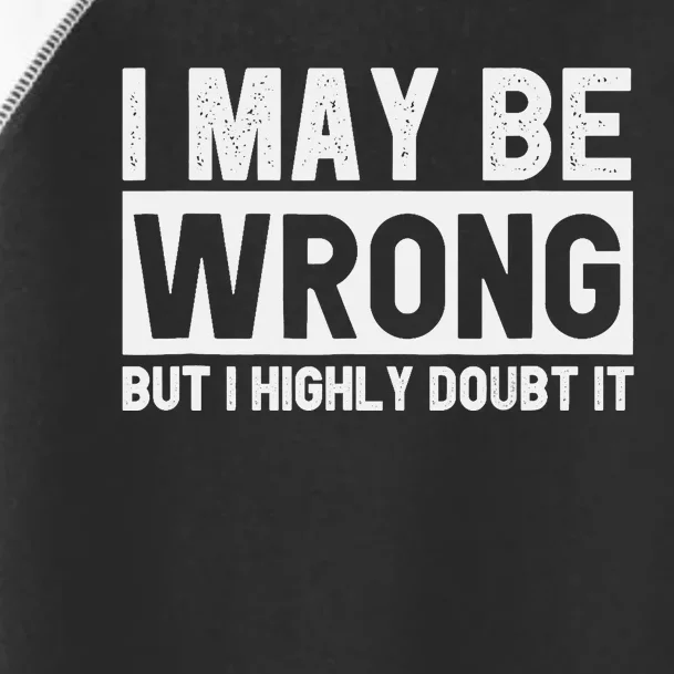 I May Be Wrong but I Highly Doubt It Funny Sarcastic Quote Toddler Fine Jersey T-Shirt