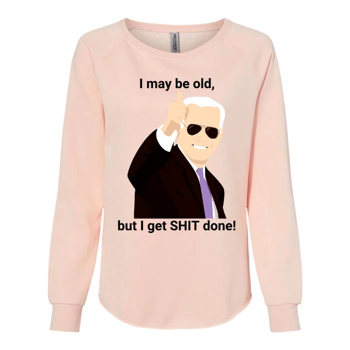 I May Be Old But I Get Shit Done Womens California Wash Sweatshirt