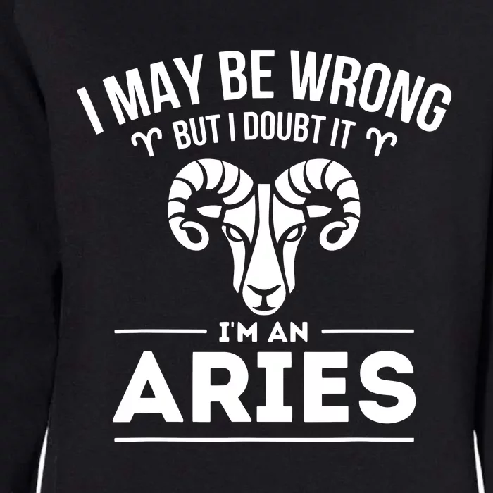 I May Be Wrong But I Doubt It Aries Zodiac Sign Horoscope Womens California Wash Sweatshirt