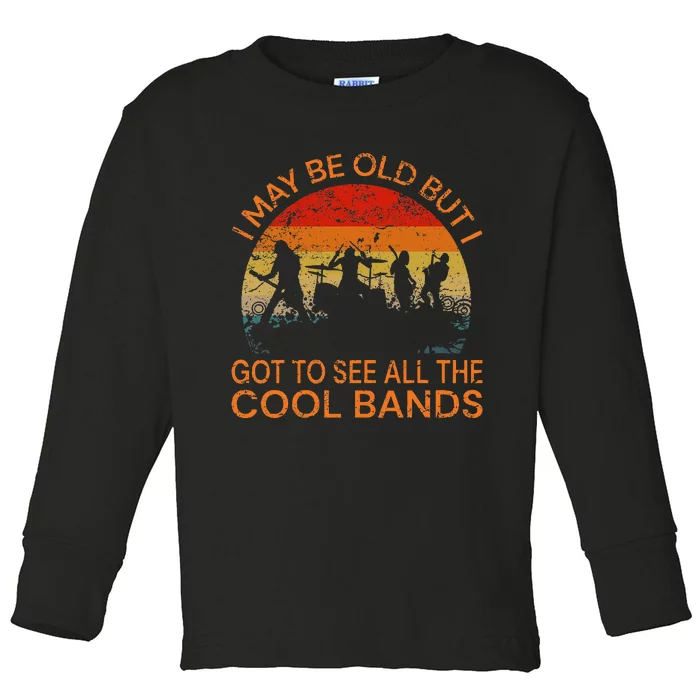 I May Be Old But I Got To See All The Cool Bands Toddler Long Sleeve Shirt