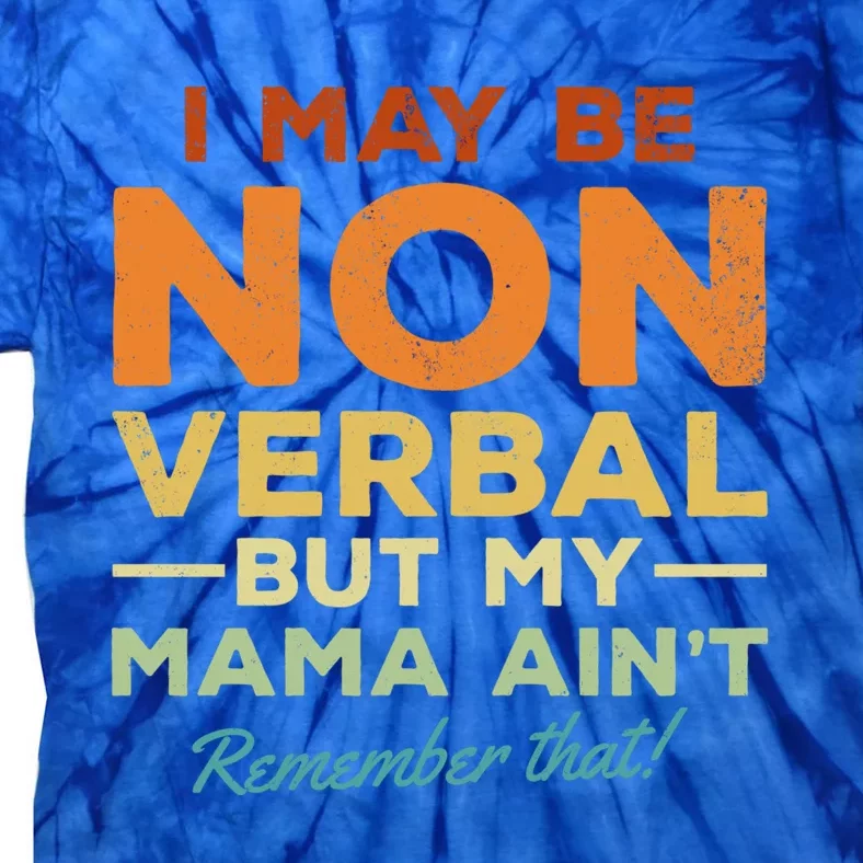 I May Be Non Verbal But My Mama AinT Remember That Gift Tie-Dye T-Shirt