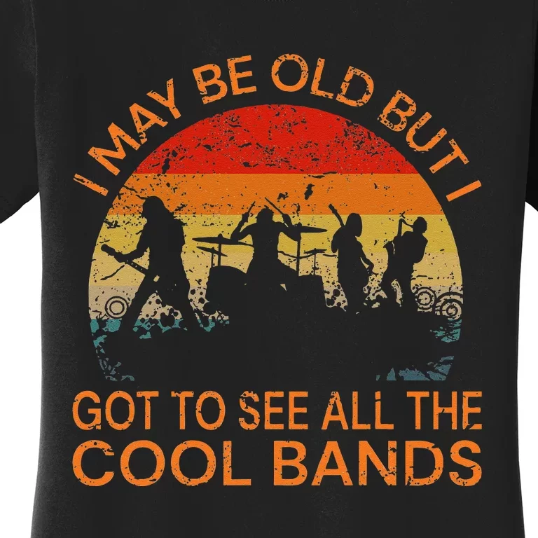 I May Be Old But I Got To See All The Cool Bands Women's T-Shirt