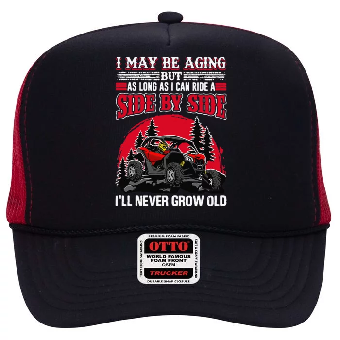 I May Be Aging But As Long As I Can Ride A Side By Side High Crown Mesh Trucker Hat