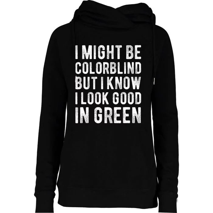 I Might Be Colorblind But I Know I Look Good In Green Funny Womens Funnel Neck Pullover Hood