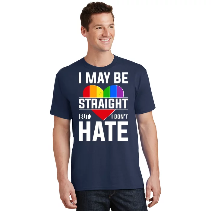 I May Be Straight But I Don't Hate LGBT Pride Ally T-Shirt