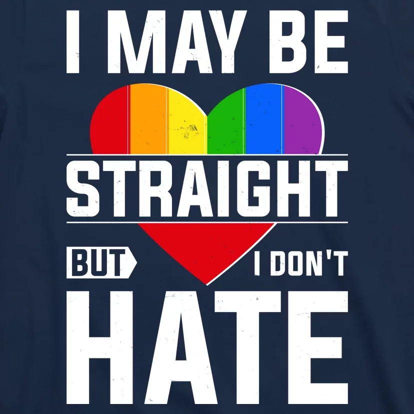 I May Be Straight But I Don't Hate LGBT Pride Ally T-Shirt