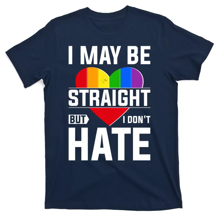 I May Be Straight But I Don't Hate LGBT Pride Ally T-Shirt